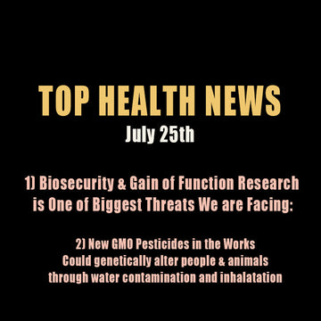 Top Health News - July 25th - Biosecurity Concerns & New GMO Pesticides